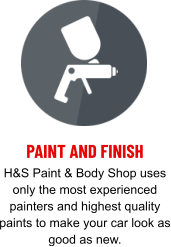 PAINT AND FINISH H&S Paint & Body Shop uses only the most experienced painters and highest quality paints to make your car look as good as new.